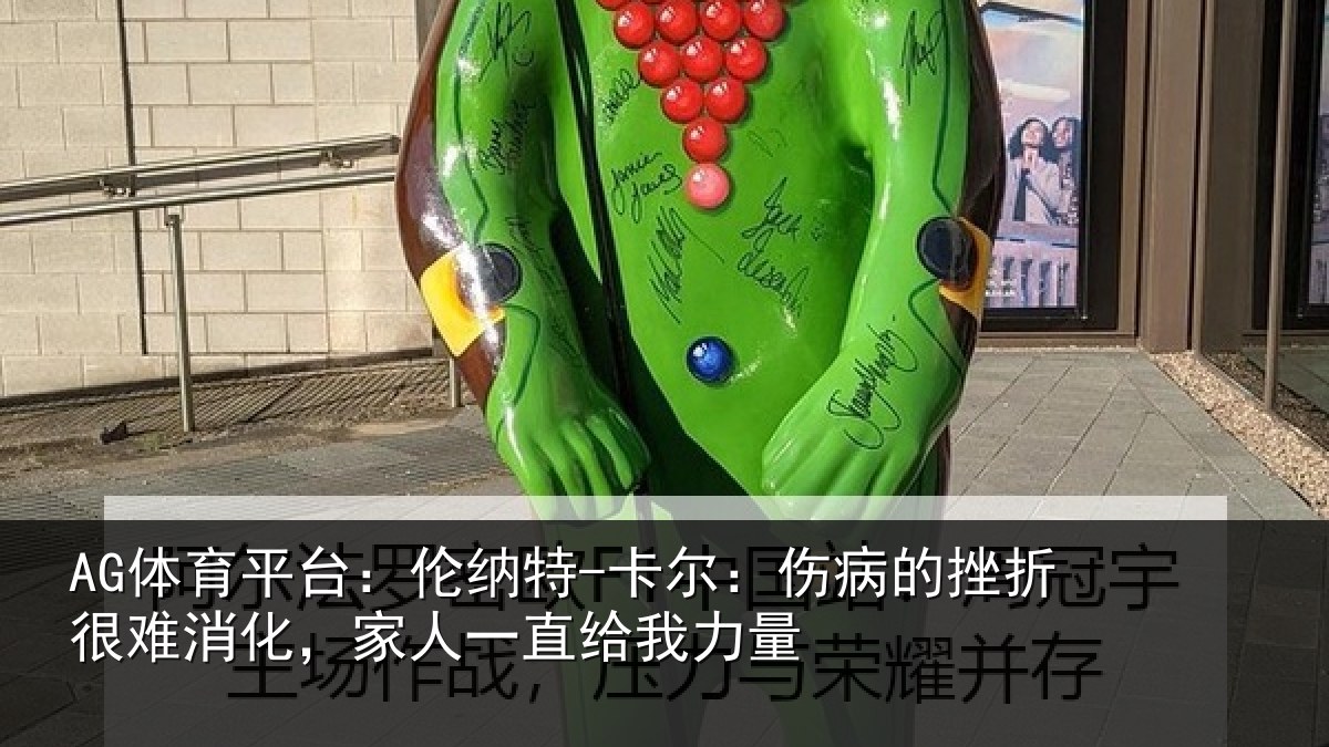 AG体育平台:伦纳特-卡尔:伤病的挫折很难消化,家人一直给我力量