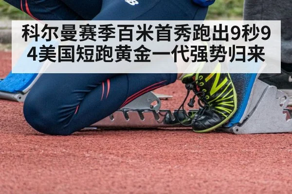 科尔曼赛季百米首秀跑出9秒94美国短跑黄金一代强势归来